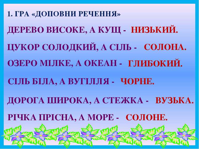 1. ГРА «ДОПОВНИ РЕЧЕННЯ» ДЕРЕВО ВИСОКЕ, А КУЩ - НИЗЬКИЙ. ЦУКОР СОЛОДКИЙ, А СІ...