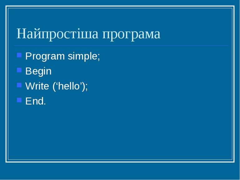 Найпростіша програма Program simple; Begin Write (‘hello’); End.