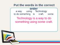 Put the words in the correct order a way using Technology to do something is ...
