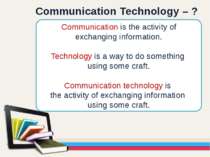Communication is the activity of exchanging information. Technology is a way ...