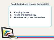 Keeping in touch Teens and technology How teens express themselves Read the t...