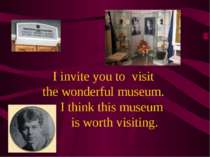I invite you to visit the wonderful museum. I think this museum is worth visi...