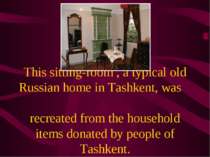 This sitting-room , a typical old Russian home in Tashkent, was recreated fro...