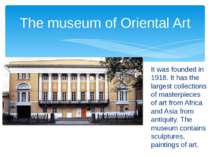 It was founded in 1918. It has the largest collections of masterpieces of art...