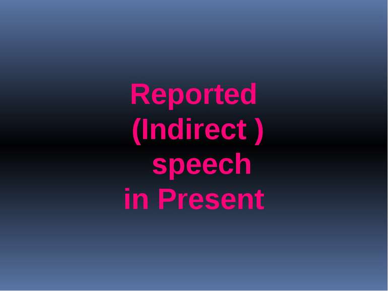 Reported (Indirect ) speech in Present