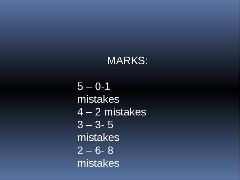 MARKS: 5 – 0-1 mistakes 4 – 2 mistakes 3 – 3- 5 mistakes 2 – 6- 8 mistakes