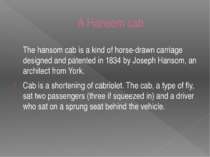 A Hansom cab The hansom cab is a kind of horse-drawn carriage designed and pa...