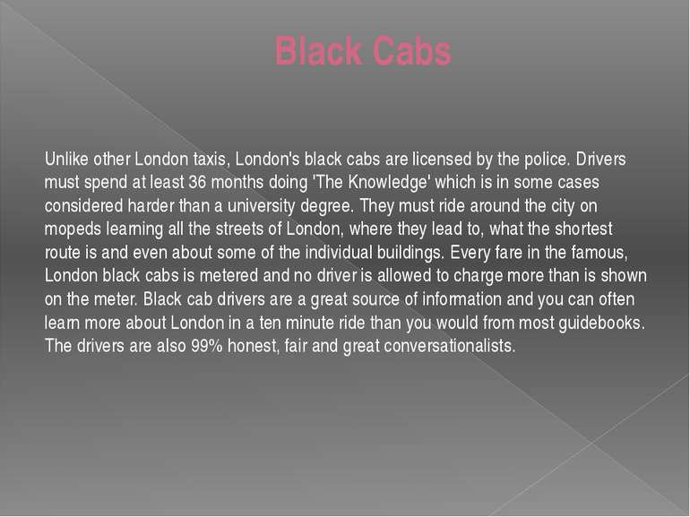 Black Cabs Unlike other London taxis, London's black cabs are licensed by the...