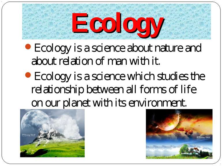 Ecology Ecology is a science about nature and about relation of man with it. ...