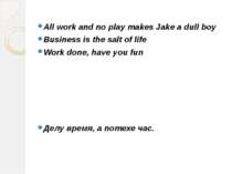All work and no play makes Jake a dull boy Business is the salt of life Work ...