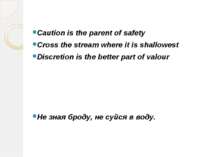 Caution is the parent of safety Cross the stream where it is shallowest Discr...