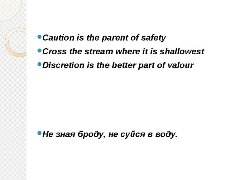 Caution is the parent of safety Cross the stream where it is shallowest Discr...