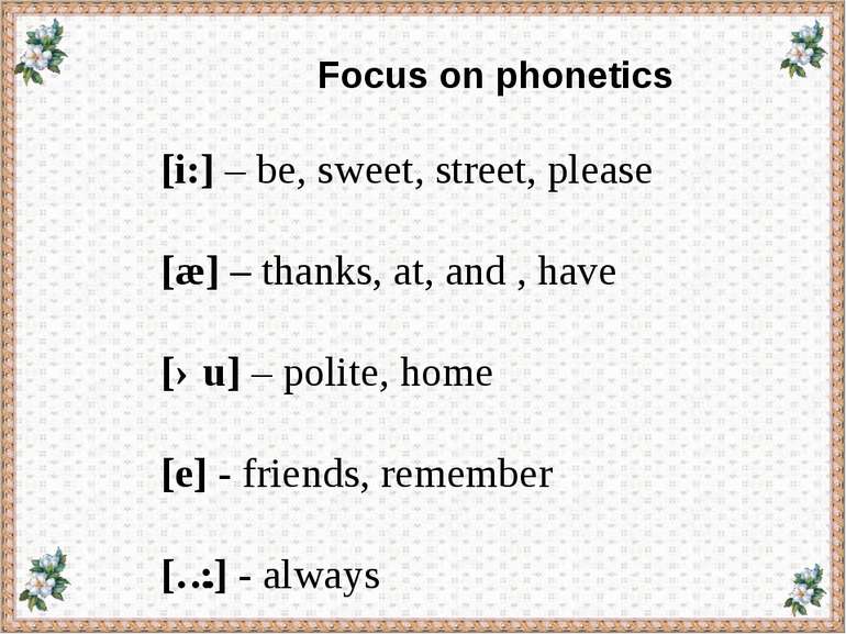 Focus on phonetics [i:] – be, sweet, street, please [æ] – thanks, at, and , h...