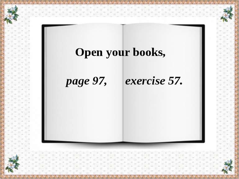 Open your books, page 97, exercise 57.