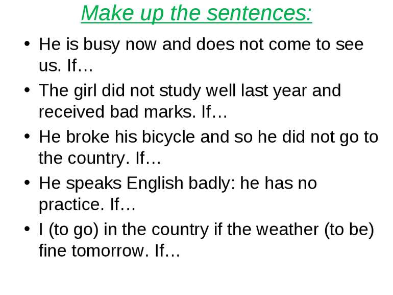 Make up the sentences: He is busy now and does not come to see us. If… The gi...