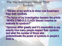 The aim of my work is to show how Americans treat their symbols. The aim of m...