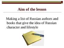 Aim of the lesson Making a list of Russian authors and books that give the id...