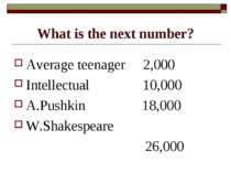 What is the next number? Average teenager 2,000 Intellectual 10,000 A.Pushkin...