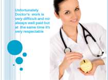 Unfortunately Doctor’s work is very difficult and not always well paid but at...