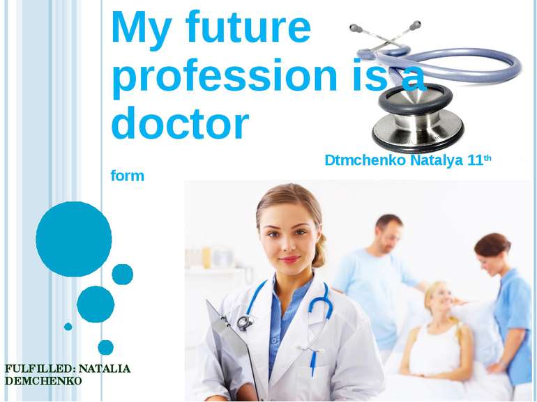 FULFILLED: NATALIA DEMCHENKO My future profession is a doctor Dtmchenko Natal...