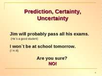 Prediction, Certainty, Uncertainty Jim will probably pass all his exams. (He`...