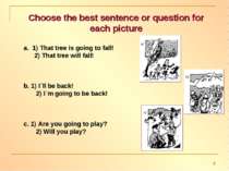 Choose the best sentence or question for each picture 1) That tree is going t...