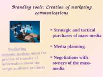 Branding tools: Creation of marketing communications Marketing communications...