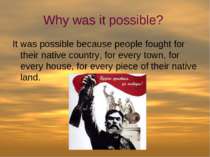 Why was it possible? It was possible because people fought for their native c...