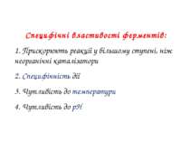 Специфічні властивості ферментів: 1. Прискорюють реакції у більшому ступені, ...