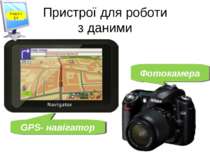 Пристрої для роботи з даними GPS- навігатор Фотокамера Розділ 1 § 4