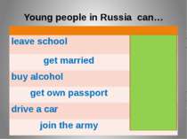 Young people in Russia can… leaveschool at 16-17 get married at14 buyalcohol ...