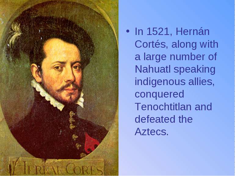 In 1521, Hernán Cortés, along with a large number of Nahuatl speaking indigen...