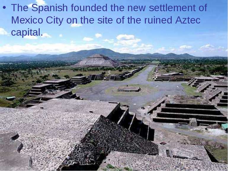 The Spanish founded the new settlement of Mexico City on the site of the ruin...