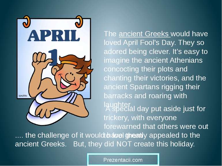 The ancient Greeks would have loved April Fool's Day. They so adored being cl...