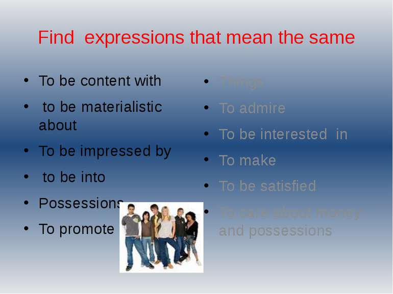 Find expressions that mean the same To be content with to be materialistic ab...