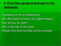 4. Find the names of animals in the sentences. A gold key is not a common key...