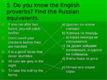 5. Do you know the English proverbs? Find the Russian equivalents. If you run...