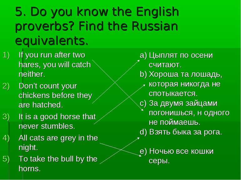 5. Do you know the English proverbs? Find the Russian equivalents. If you run...