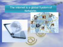 The Internet is a global System of Networks.