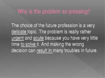 Why is the problem so pressing? The choice of the future profession is a very...