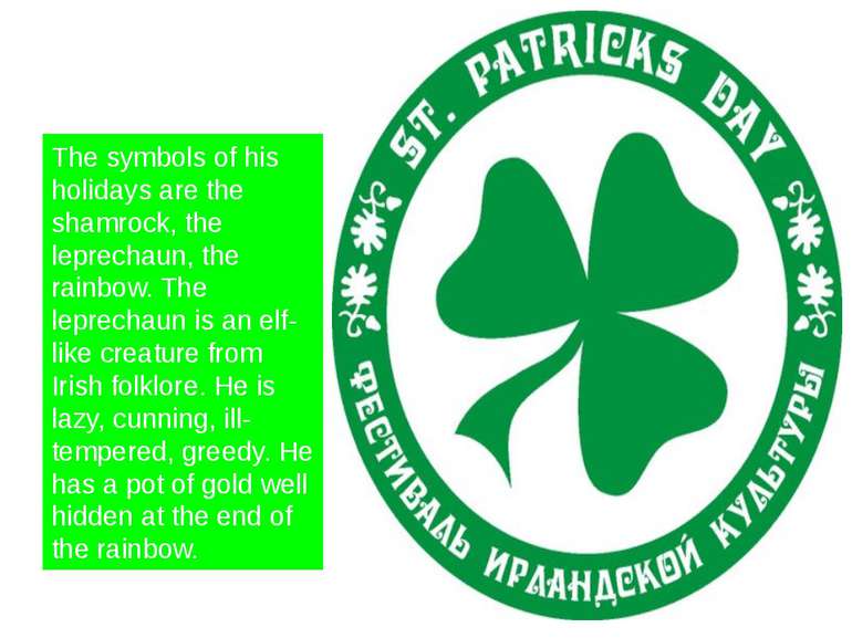 The symbols of his holidays are the shamrock, the leprechaun, the rainbow. Th...