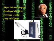 Akito Morita (Japan) developed the first personal stereo – Sony Walkman.