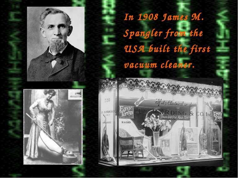 In 1908 James M. Spangler from the USA built the first vacuum cleaner.
