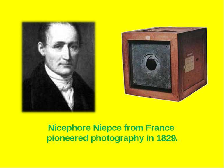Nicephore Niepce from France pioneered photography in 1829.