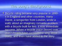 The song’s Background. Bicycle riding became very popular in 1890-s in Englan...