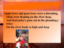 Apple-trees and pear-trees were a-blooming, Mists were floating on the river ...