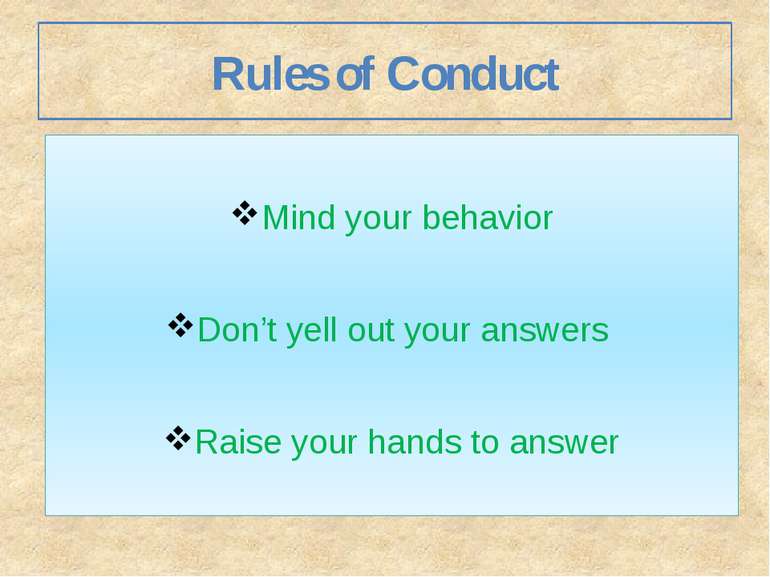 Rules of Conduct Mind your behavior Don’t yell out your answers Raise your ha...
