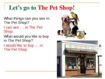 Let’s go to The Pet Shop! What things can you see in The Pet Shop? I can see ...
