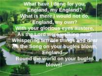 What have I done for you, England, my England? What is there I would not do, ...