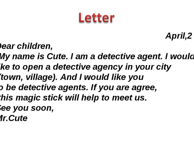 April,2 Dear children, My name is Cute. I am a detective agent. I would like ...